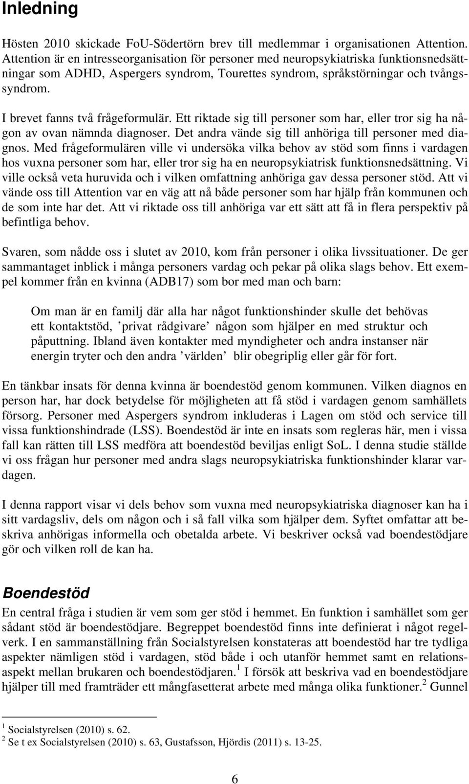 I brevet fanns två frågeformulär. Ett riktade sig till personer som har, eller tror sig ha någon av ovan nämnda diagnoser. Det andra vände sig till anhöriga till personer med diagnos.