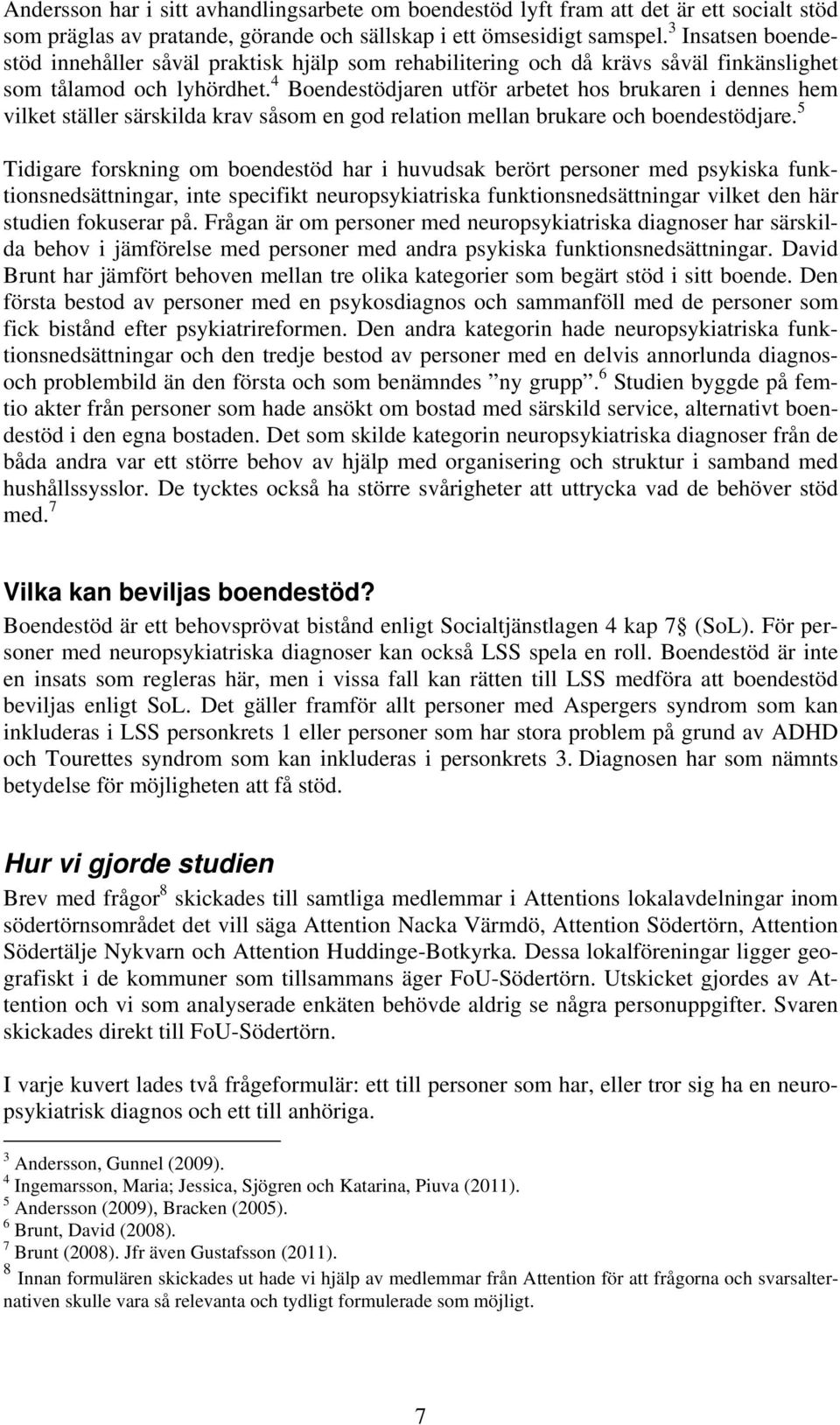 4 Boendestödjaren utför arbetet hos brukaren i dennes hem vilket ställer särskilda krav såsom en god relation mellan brukare och boendestödjare.