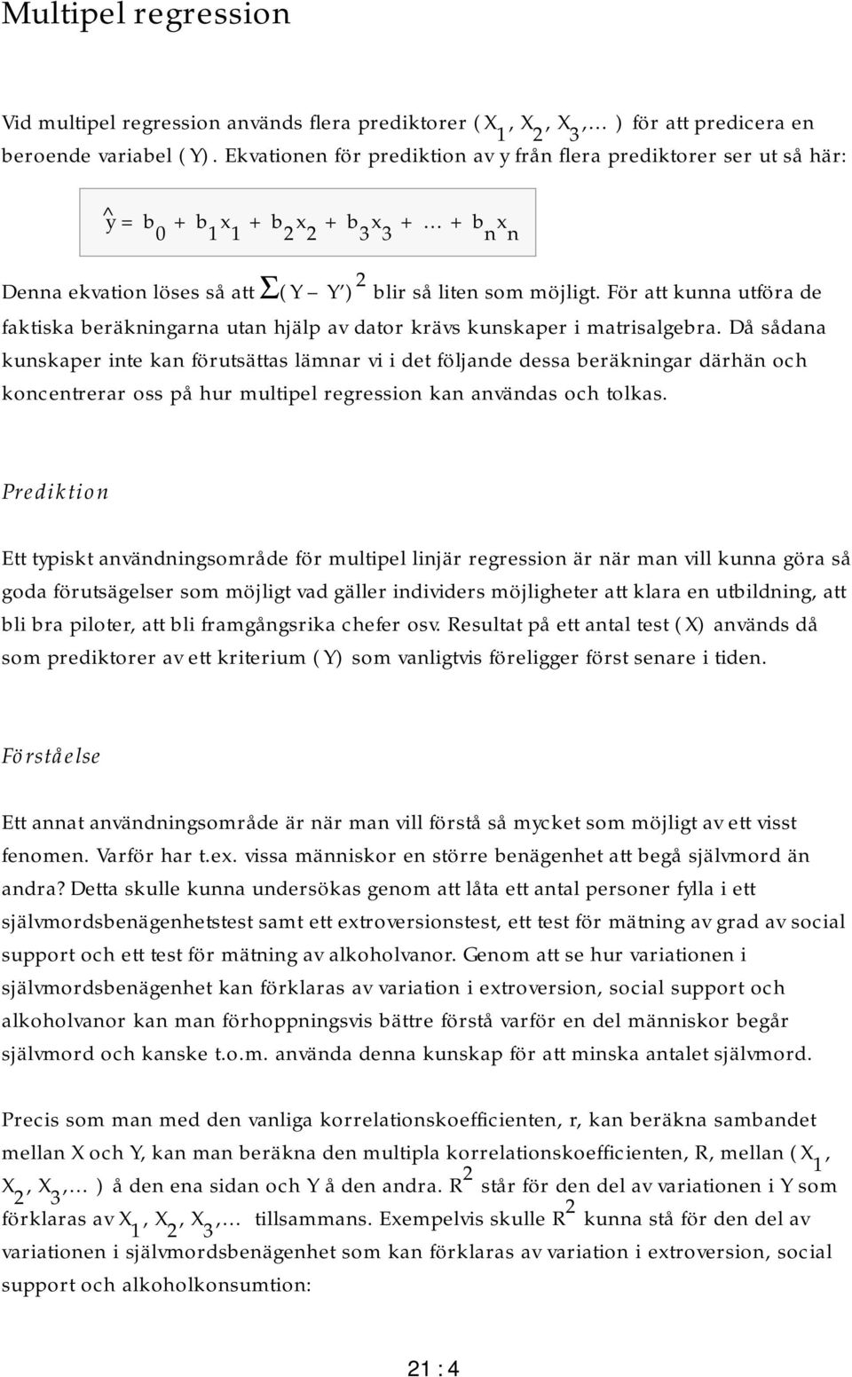 För att kunna utföra de faktiska beräkningarna utan hjälp av dator krävs kunskaper i matrisalgebra.