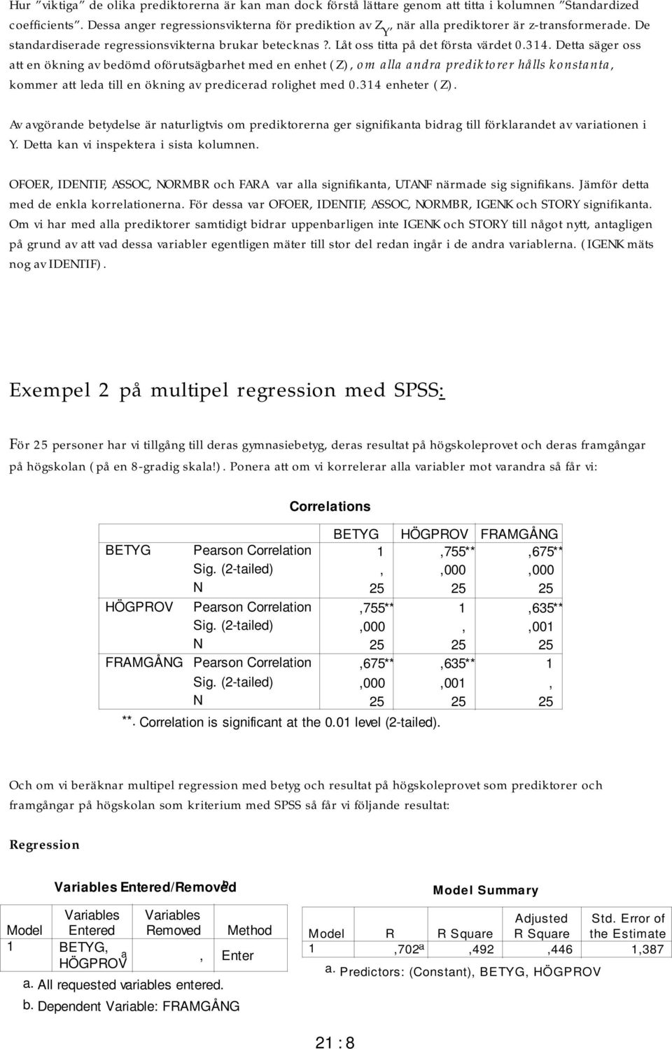 Detta säger oss att en ökning av bedömd oförutsägbarhet med en enhet (Z), om alla andra prediktorer hålls konstanta, kommer att leda till en ökning av predicerad rolighet med 0.34 enheter (Z).