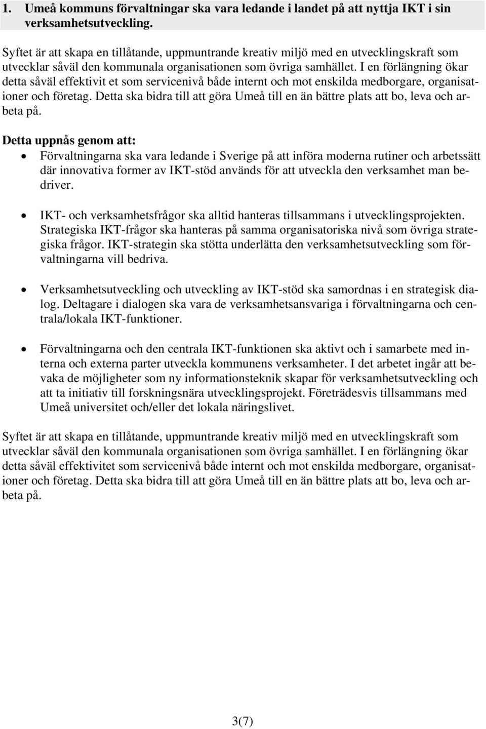 I en förlängning ökar detta såväl effektivit et som servicenivå både internt och mot enskilda medborgare, organisationer och företag.