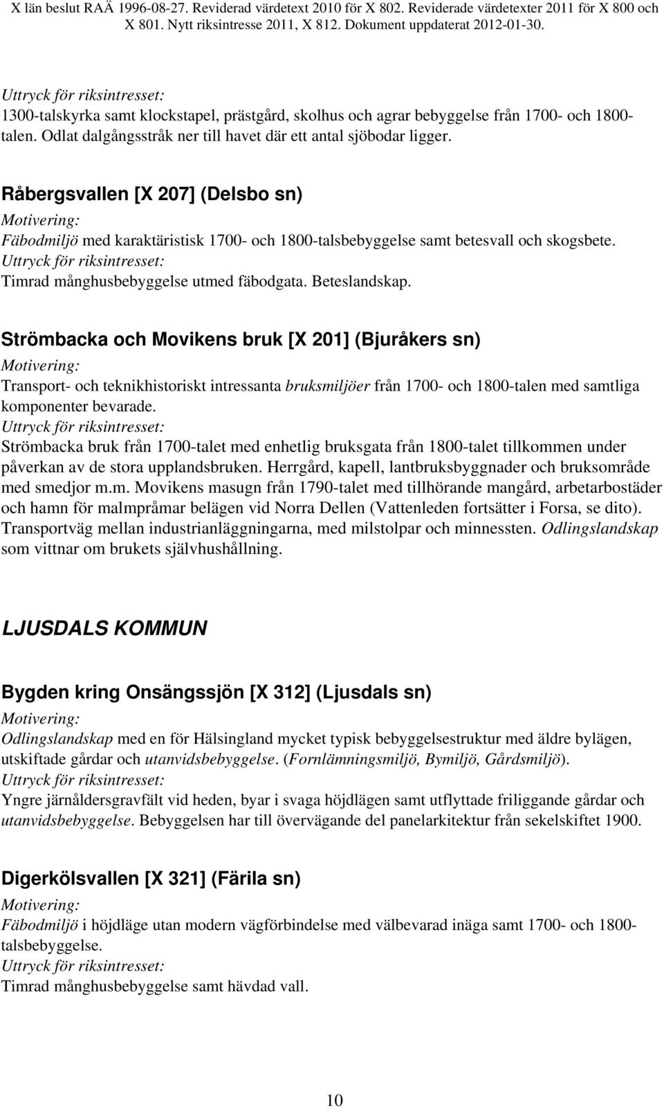 Strömbacka och Movikens bruk [X 201] (Bjuråkers sn) Transport- och teknikhistoriskt intressanta bruksmiljöer från 1700- och 1800-talen med samtliga komponenter bevarade.