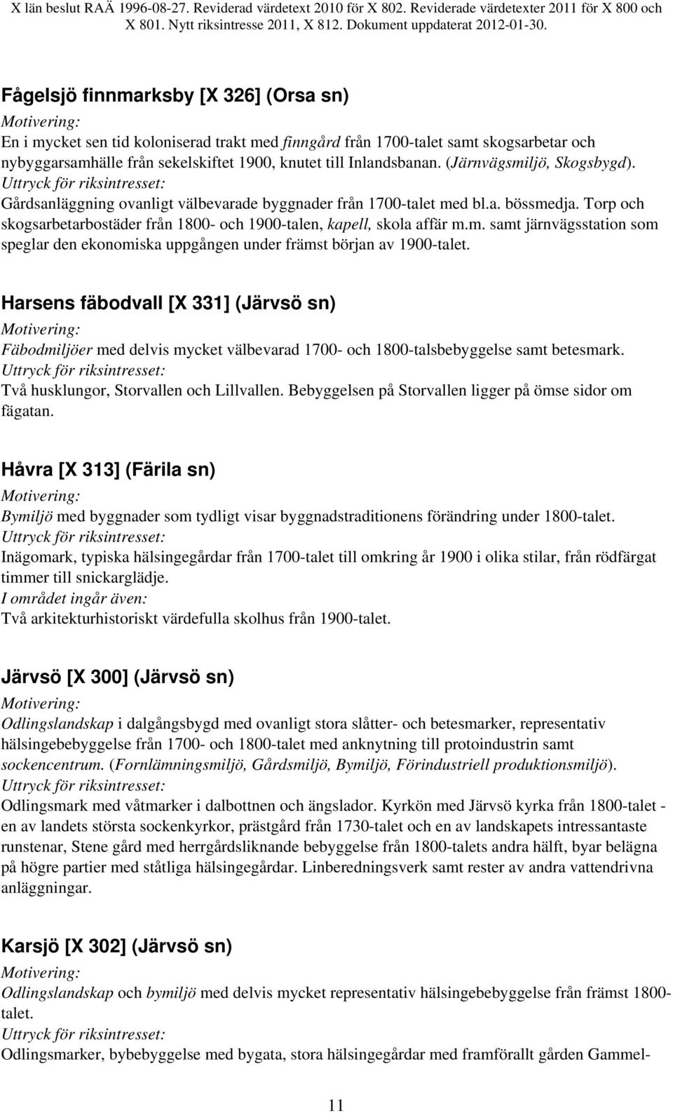 Harsens fäbodvall [X 331] (Järvsö sn) Fäbodmiljöer med delvis mycket välbevarad 1700- och 1800-talsbebyggelse samt betesmark. Två husklungor, Storvallen och Lillvallen.