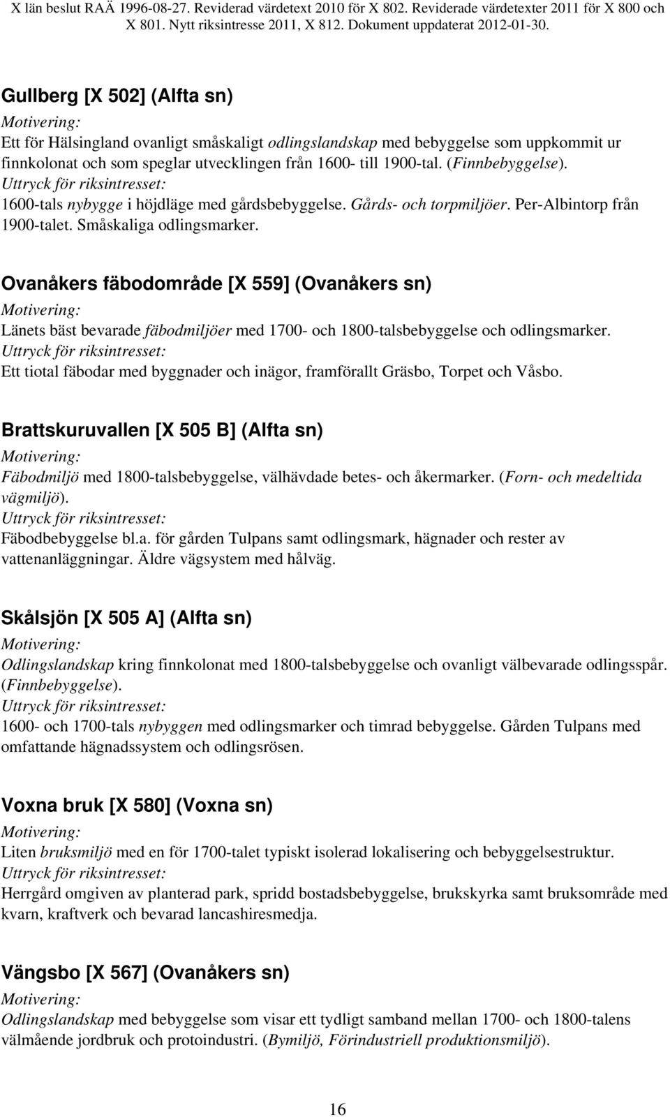 Ovanåkers fäbodområde [X 559] (Ovanåkers sn) Länets bäst bevarade fäbodmiljöer med 1700- och 1800-talsbebyggelse och odlingsmarker.