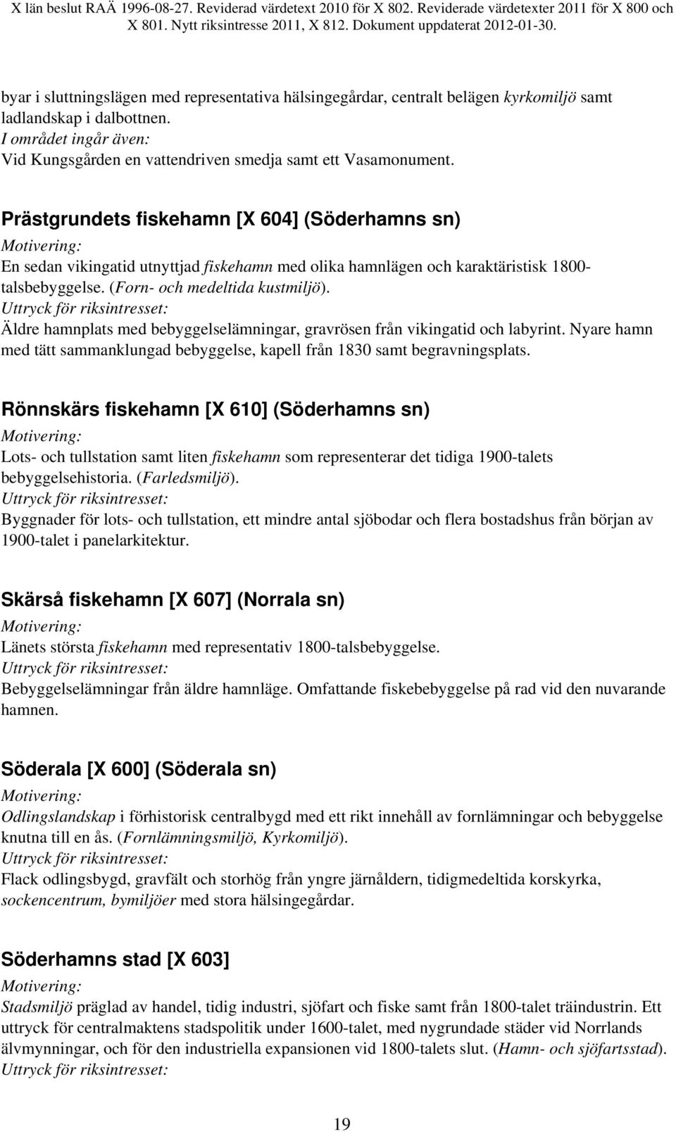 Äldre hamnplats med bebyggelselämningar, gravrösen från vikingatid och labyrint. Nyare hamn med tätt sammanklungad bebyggelse, kapell från 1830 samt begravningsplats.