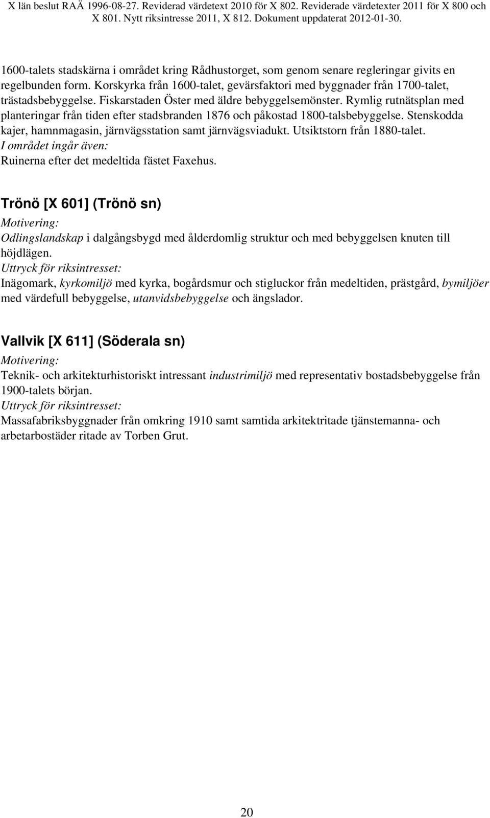 Rymlig rutnätsplan med planteringar från tiden efter stadsbranden 1876 och påkostad 1800-talsbebyggelse. Stenskodda kajer, hamnmagasin, järnvägsstation samt järnvägsviadukt.