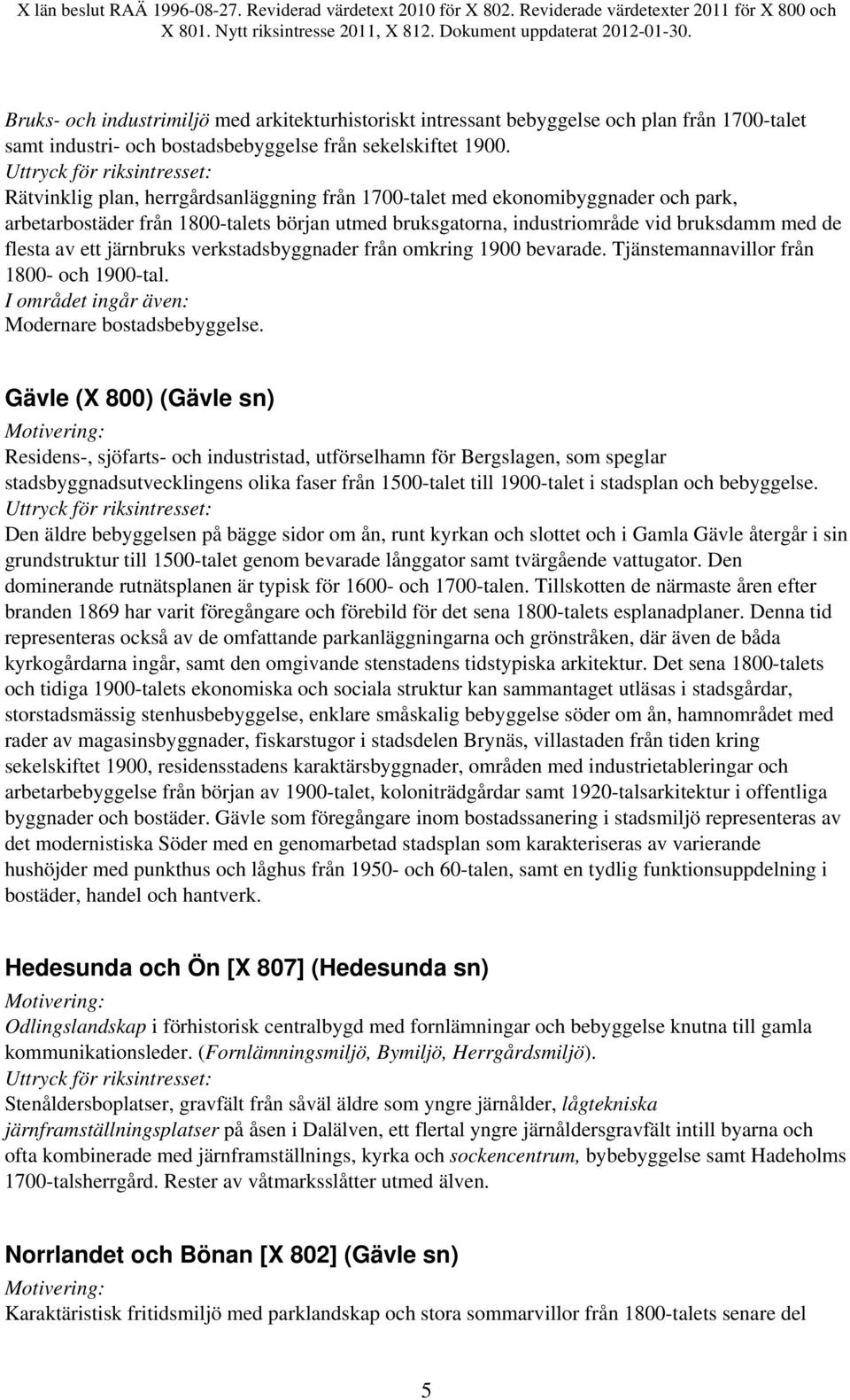 järnbruks verkstadsbyggnader från omkring 1900 bevarade. Tjänstemannavillor från 1800- och 1900-tal. Modernare bostadsbebyggelse.