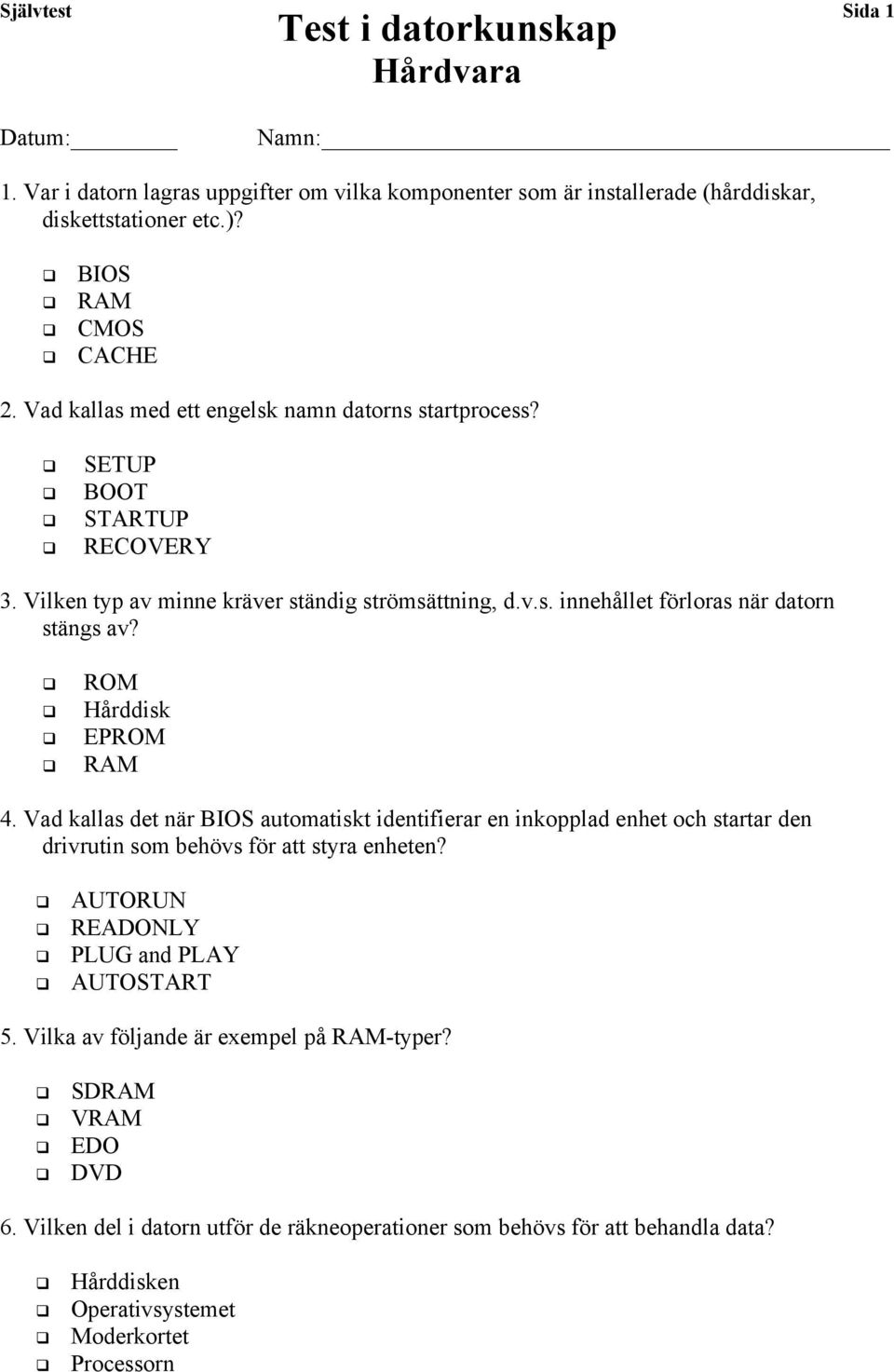 ROM Hårddisk EPROM RAM 4. Vad kallas det när BIOS automatiskt identifierar en inkopplad enhet och startar den drivrutin som behövs för att styra enheten?