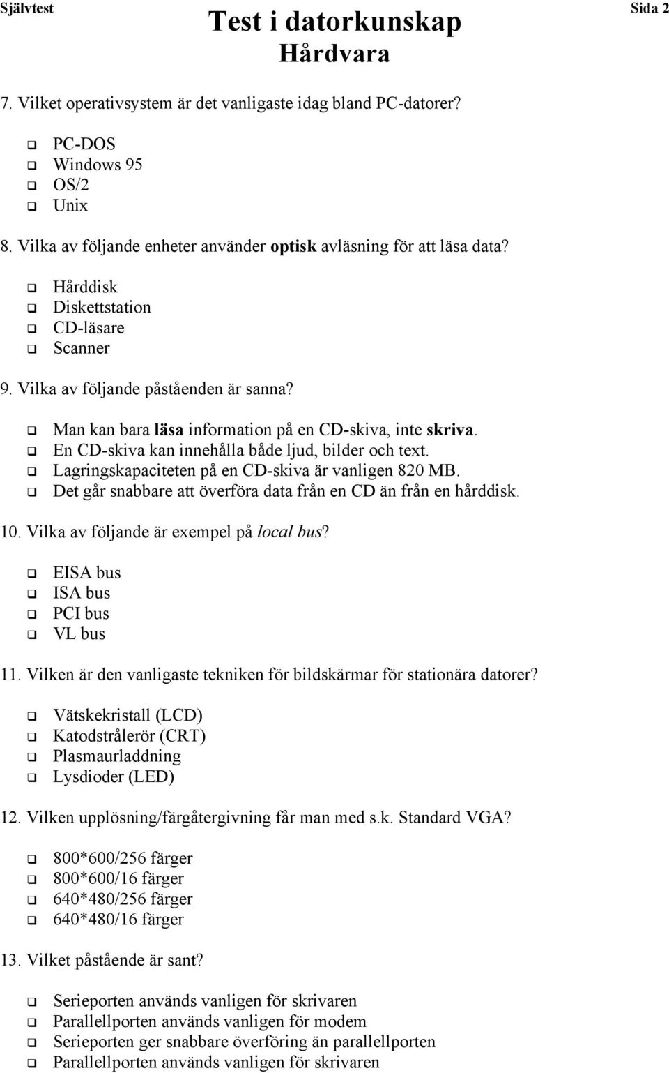 Lagringskapaciteten på en CD-skiva är vanligen 820 MB. Det går snabbare att överföra data från en CD än från en hårddisk. 10. Vilka av följande är exempel på local bus?