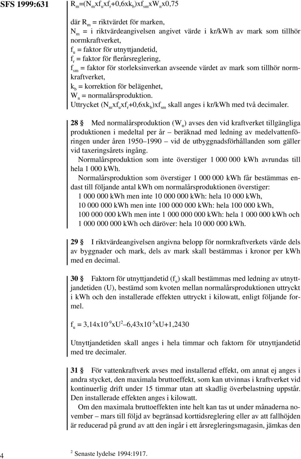 Uttrycket (N m xf u xf r +0,6xk b )xf sm skall anges i kr/kwh med två decimaler.