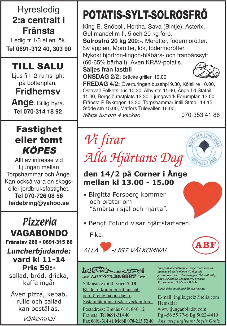 se Pizzeria VAGABONDO Fränstav 269 0691-315 66 Luncherbjudande: vard kl 11-14 Pris 59:- sallad, bröd, dricka, kaffe ingår Även pizza, kebab, rulle och sallad kan beställas. Välkomna!