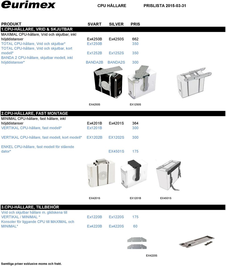 kort modell* Ex1252B Ex1252S 350 BANDA 2 CPU-hållare, skjutbar modell, inkl höjddistanser* BANDA2B BANDA2S 300 EX4250S EX1250S 2.