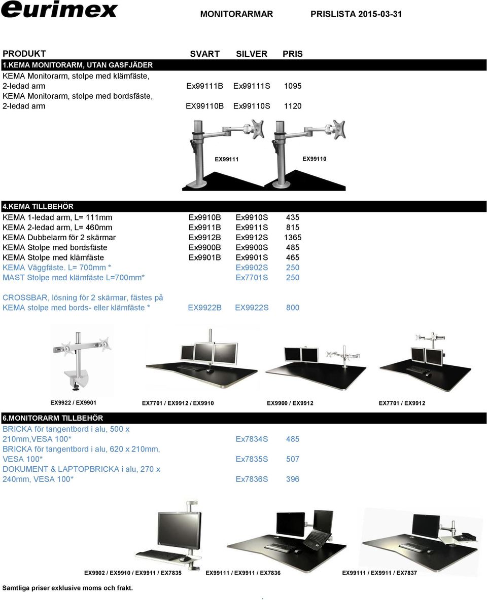 KEMA TILLBEHÖR KEMA 1-ledad arm, L= 111mm Ex9910B Ex9910S 435 KEMA 2-ledad arm, L= 460mm Ex9911B Ex9911S 815 KEMA Dubbelarm för 2 skärmar Ex9912B Ex9912S 1365 KEMA Stolpe med bordsfäste Ex9900B