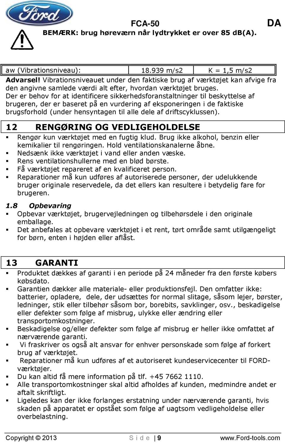 Der er behov for at identificere sikkerhedsforanstaltninger til beskyttelse af brugeren, der er baseret på en vurdering af eksponeringen i de faktiske brugsforhold (under hensyntagen til alle dele af