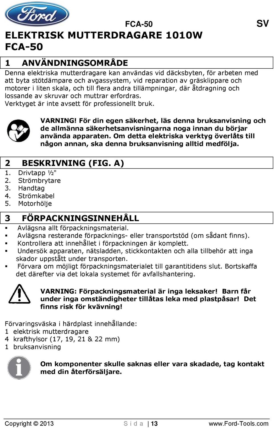 För din egen säkerhet, läs denna bruksanvisning och de allmänna säkerhetsanvisningarna noga innan du börjar använda apparaten.