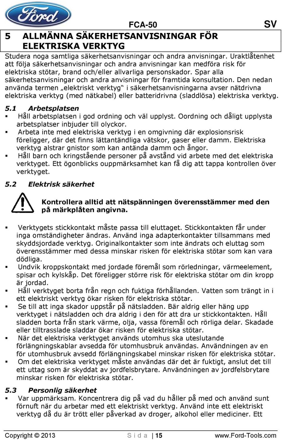 Spar alla säkerhetsanvisningar och andra anvisningar för framtida konsultation.