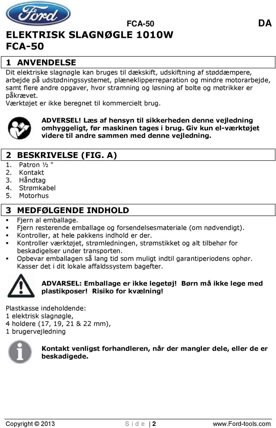 Læs af hensyn til sikkerheden denne vejledning omhyggeligt, før maskinen tages i brug. Giv kun el-værktøjet videre til andre sammen med denne vejledning. 2 BESKRIVELSE (FIG. A) 1. Patron ½ " 2.