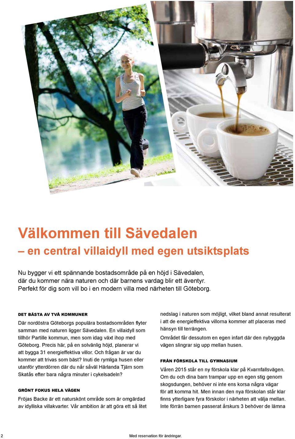 En villaidyll som tillhör Partille kommun, men som idag växt ihop med Göteborg. Precis här, på en solvänlig höjd, planerar vi att bygga 31 energieffektiva villor.