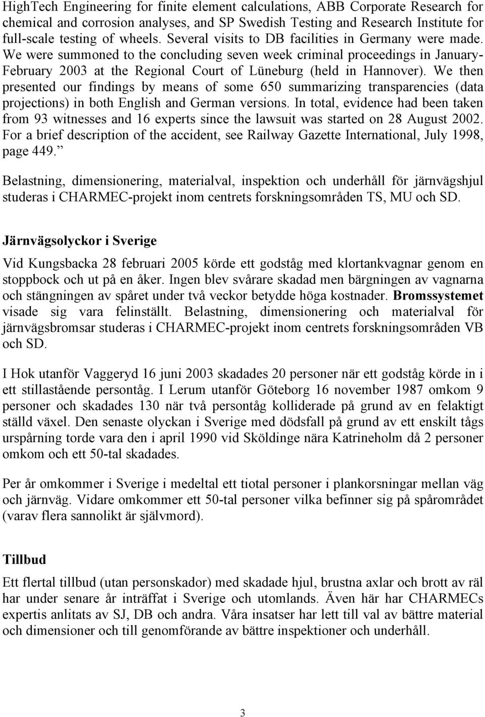 We then presented our findings by means of some 650 summarizing transparencies (data projections) in both English and German versions.