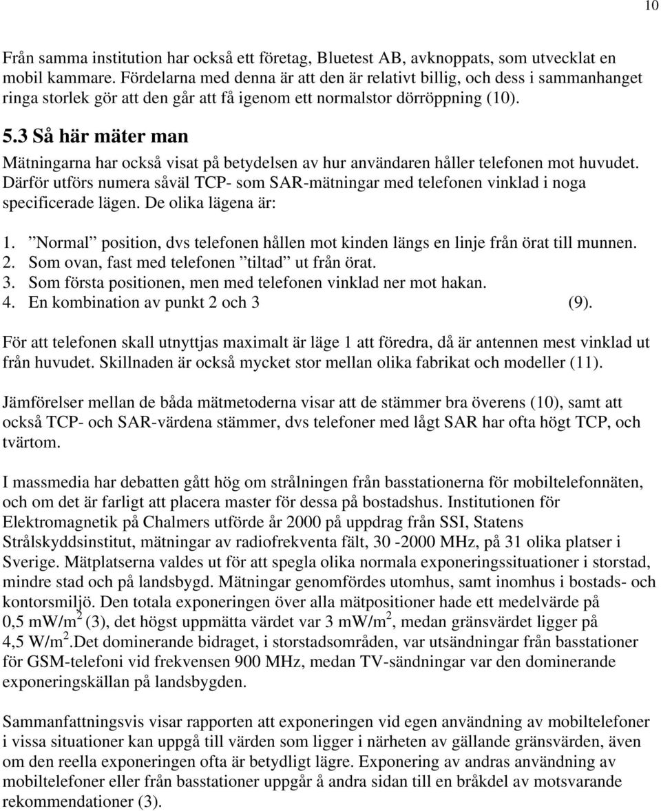 3 Så här mäter man Mätningarna har också visat på betydelsen av hur användaren håller telefonen mot huvudet.