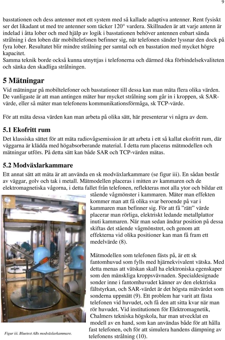 lyssnar den dock på fyra lober. Resultatet blir mindre strålning per samtal och en basstation med mycket högre kapacitet.