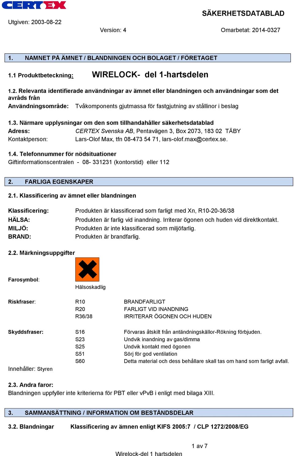 Närmare upplysningar om den som tillhandahåller säkerhetsdatablad Adress: CERTEX Svenska AB, Pentavägen 3, Box 2073, 183 02 TÄBY Kontaktperson: Lars-Olof Max, tfn 08-473 54 71, lars-olof.max@certex.