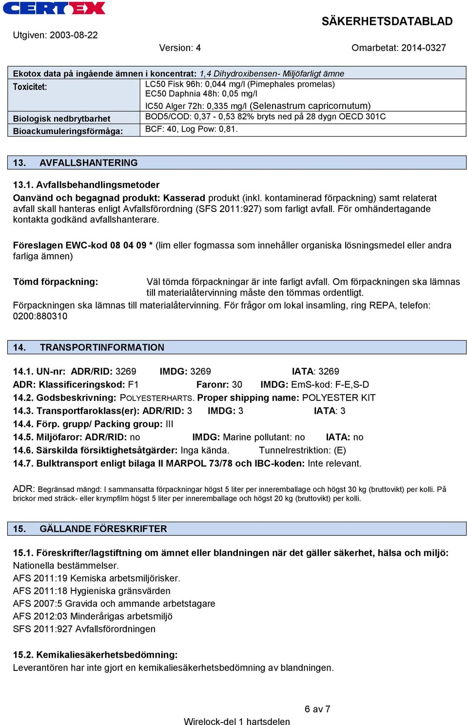 kontaminerad förpackning) samt relaterat avfall skall hanteras enligt Avfallsförordning (SFS 2011:927) som farligt avfall. För omhändertagande kontakta godkänd avfallshanterare.