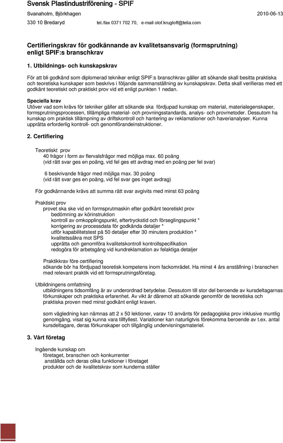 sammanställning av kunskapskrav. Detta skall verifieras med ett godkänt teoretiskt och praktiskt prov vid ett enligt punkten 1 nedan.