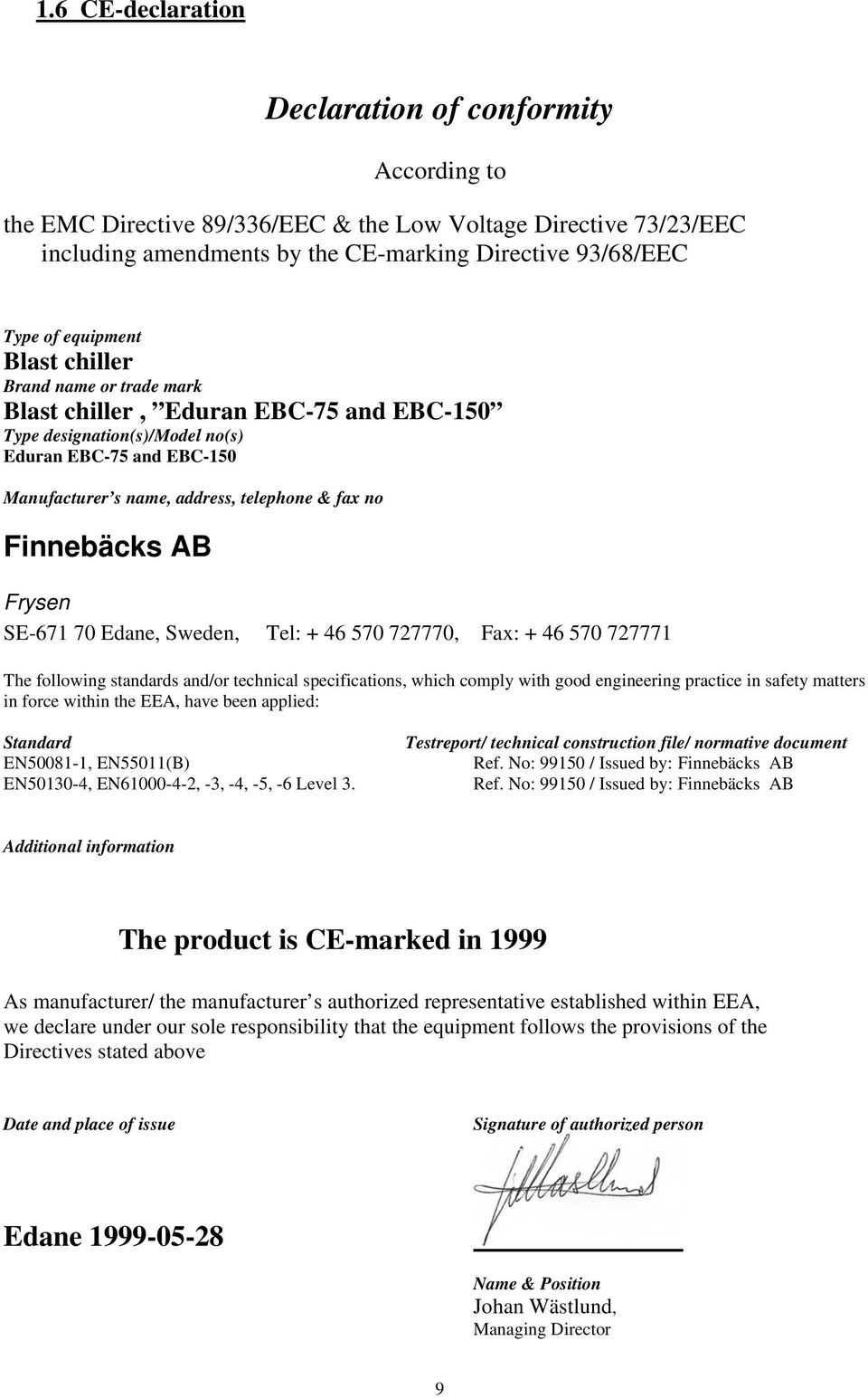 Finnebäcks AB Frysen SE-671 70 Edane, Sweden, Tel: + 46 570 727770, Fax: + 46 570 727771 The following standards and/or technical specifications, which comply with good engineering practice in safety