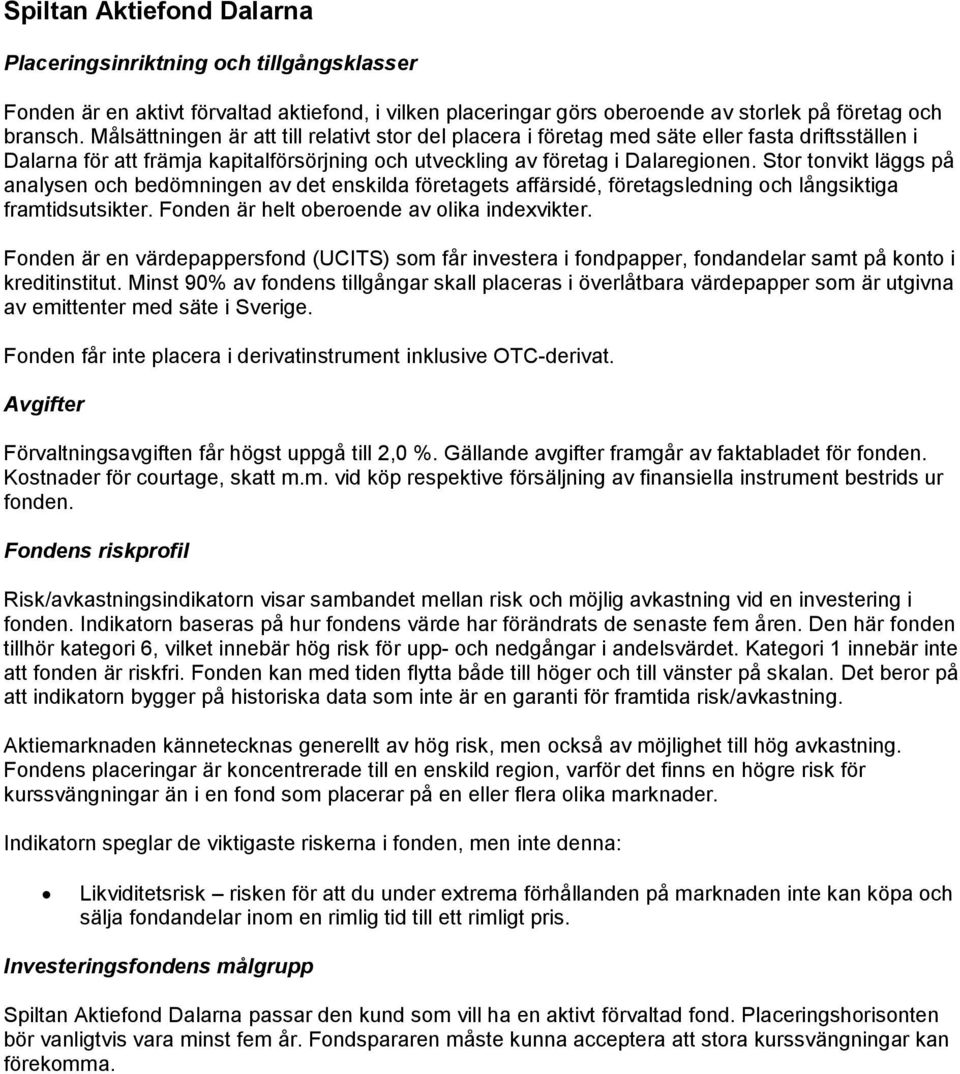 Stor tonvikt läggs på analysen och bedömningen av det enskilda företagets affärsidé, företagsledning och långsiktiga framtidsutsikter. Fonden är helt oberoende av olika indexvikter.