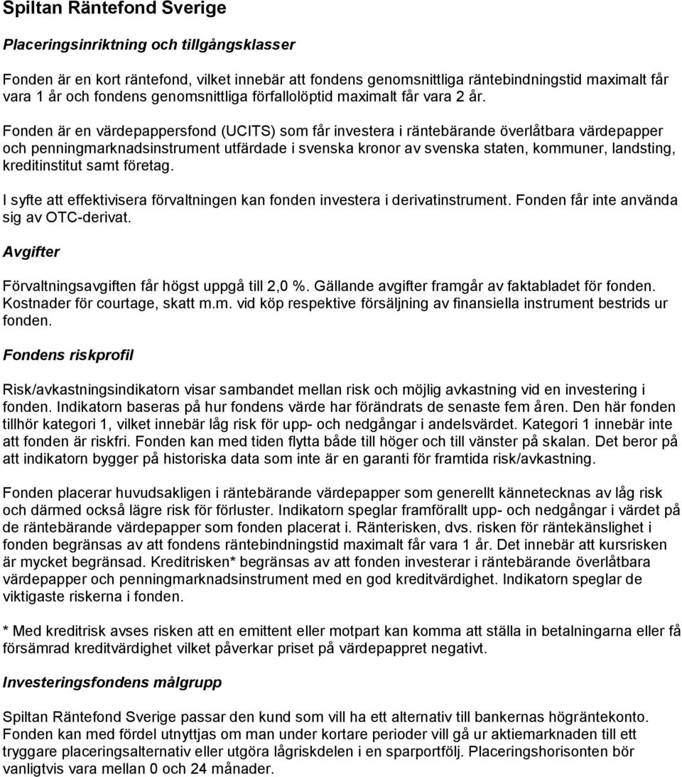 Fonden är en värdepappersfond (UCITS) som får investera i räntebärande överlåtbara värdepapper och penningmarknadsinstrument utfärdade i svenska kronor av svenska staten, kommuner, landsting,