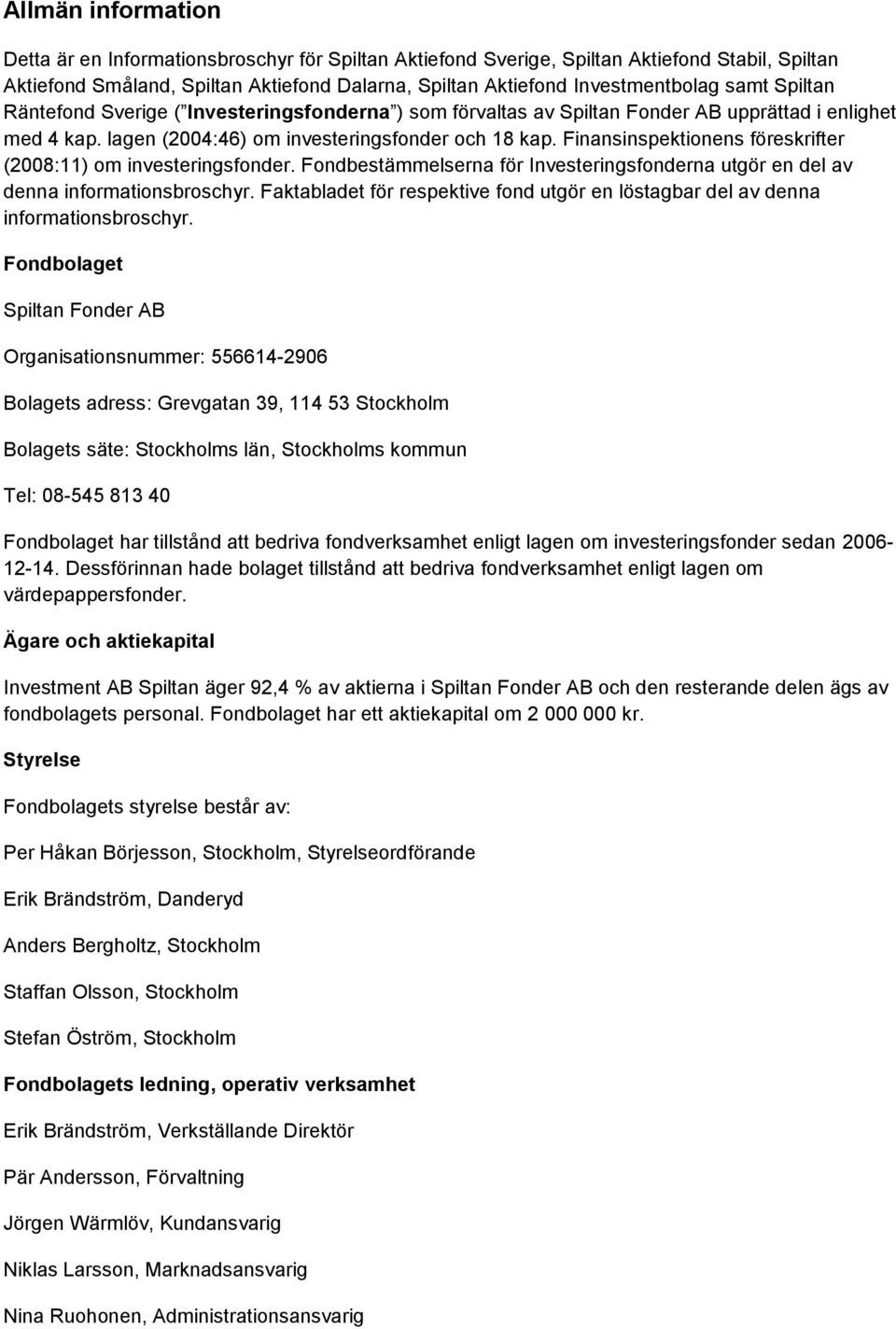 Finansinspektionens föreskrifter (2008:11) om investeringsfonder. Fondbestämmelserna för Investeringsfonderna utgör en del av denna informationsbroschyr.