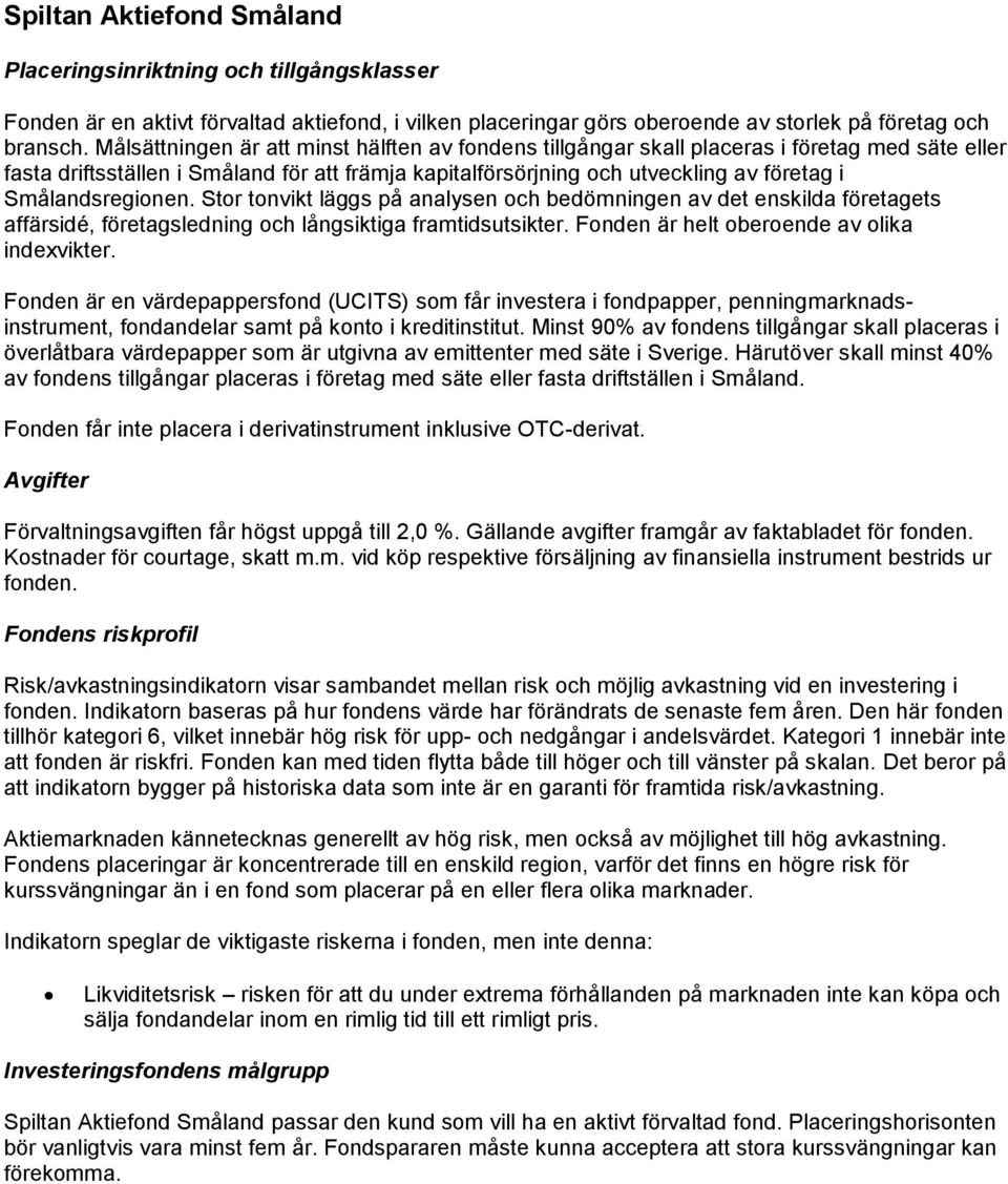 Smålandsregionen. Stor tonvikt läggs på analysen och bedömningen av det enskilda företagets affärsidé, företagsledning och långsiktiga framtidsutsikter. Fonden är helt oberoende av olika indexvikter.