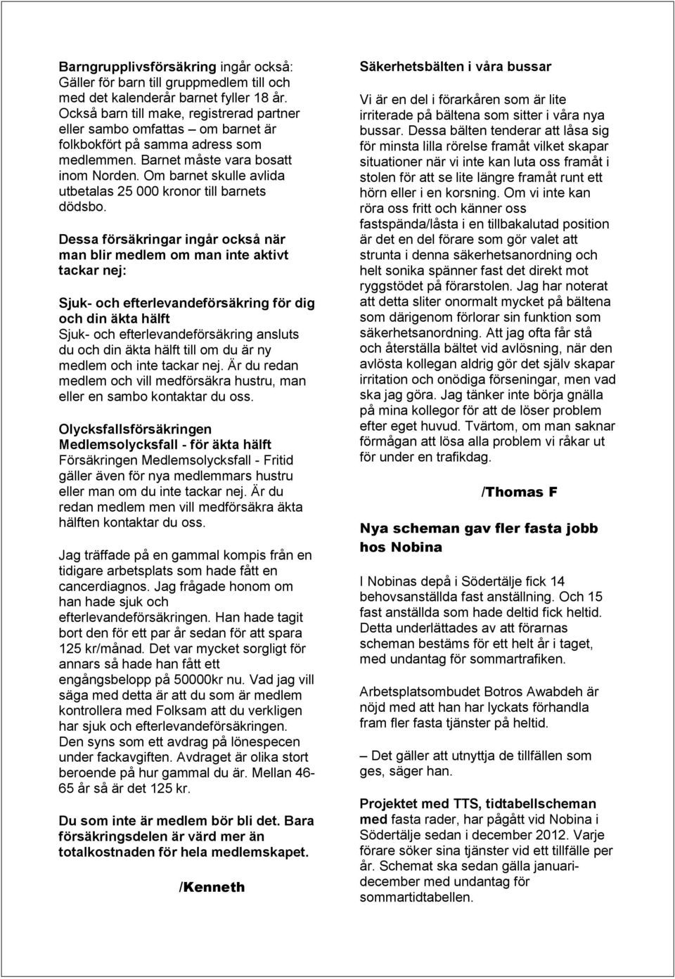 Om barnet skulle avlida utbetalas 25 000 kronor till barnets dödsbo.