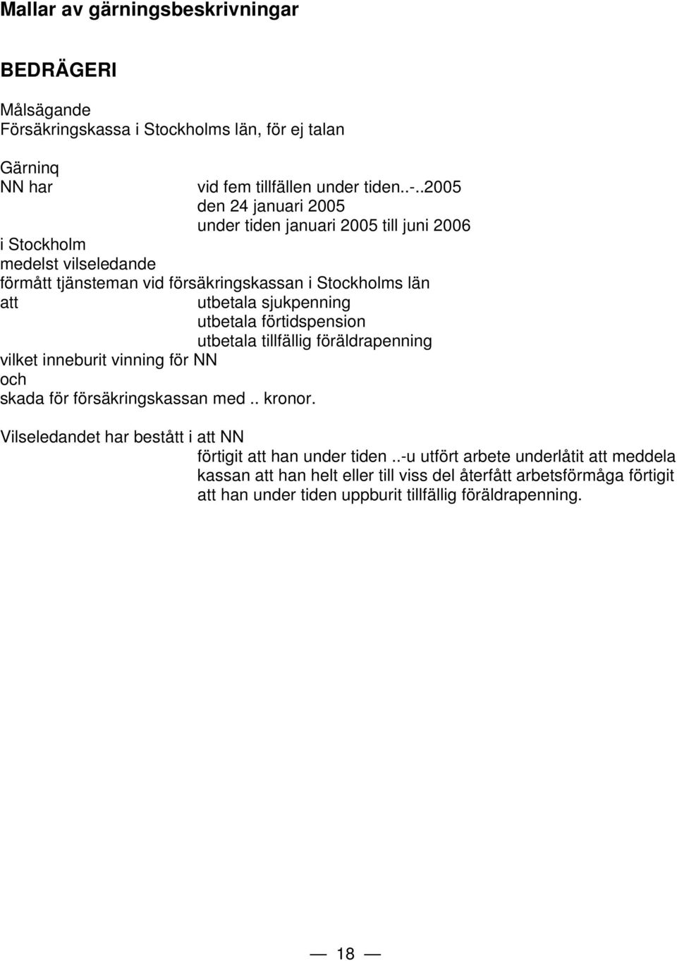 sjukpenning utbetala förtidspension utbetala tillfällig föräldrapenning vilket inneburit vinning för NN och skada för försäkringskassan med.. kronor.