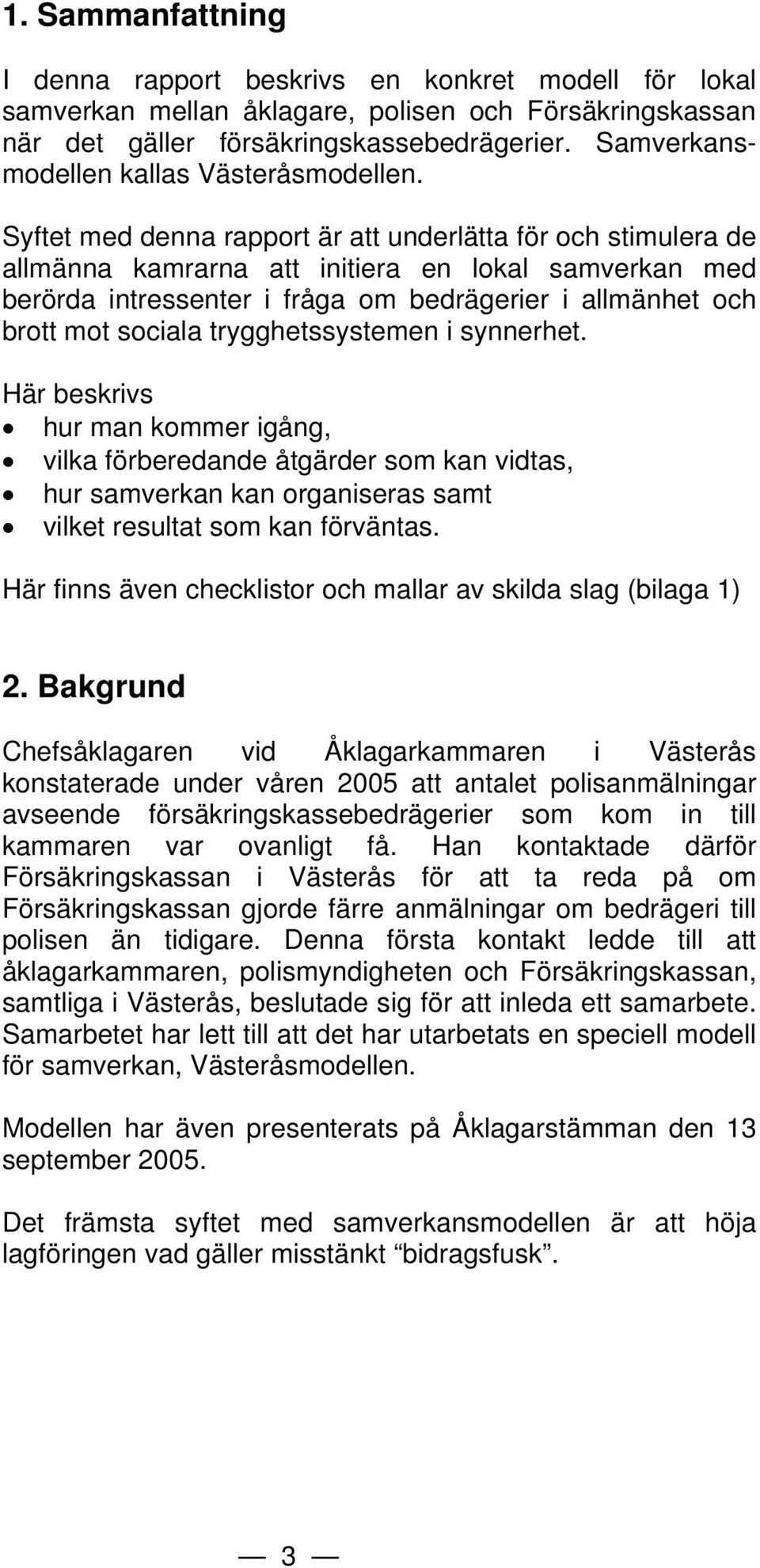 Syftet med denna rapport är att underlätta för och stimulera de allmänna kamrarna att initiera en lokal samverkan med berörda intressenter i fråga om bedrägerier i allmänhet och brott mot sociala