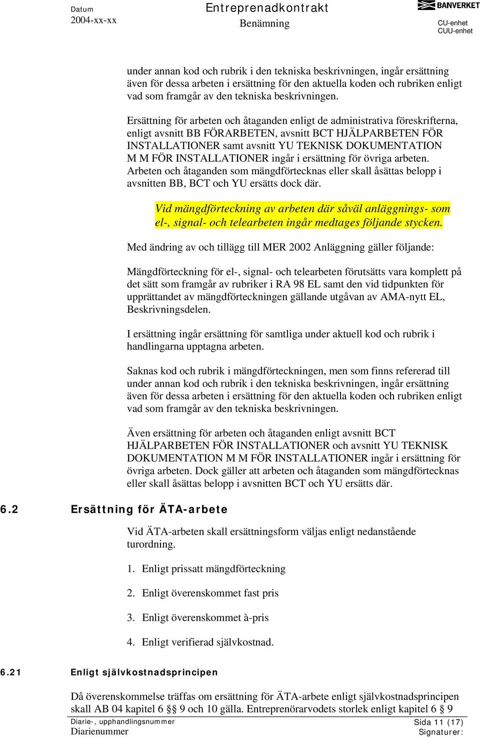 Ersättning för arbeten och åtaganden enligt de administrativa föreskrifterna, enligt avsnitt BB FÖRARBETEN, avsnitt BCT HJÄLPARBETEN FÖR INSTALLATIONER samt avsnitt YU TEKNISK DOKUMENTATION M M FÖR