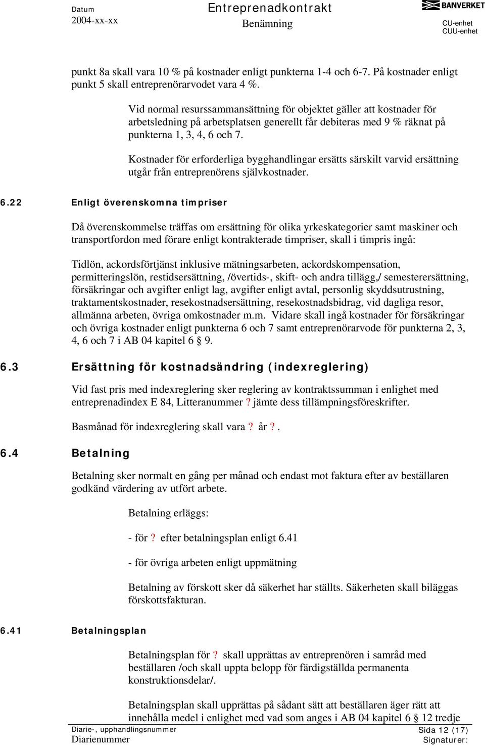 Kostnader för erforderliga bygghandlingar ersätts särskilt varvid ersättning utgår från entreprenörens självkostnader. 6.