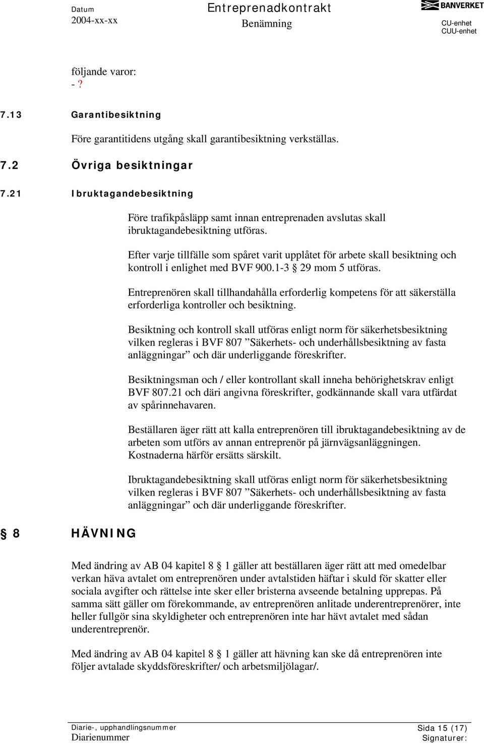 Efter varje tillfälle som spåret varit upplåtet för arbete skall besiktning och kontroll i enlighet med BVF 900.1-3 29 mom 5 utföras.