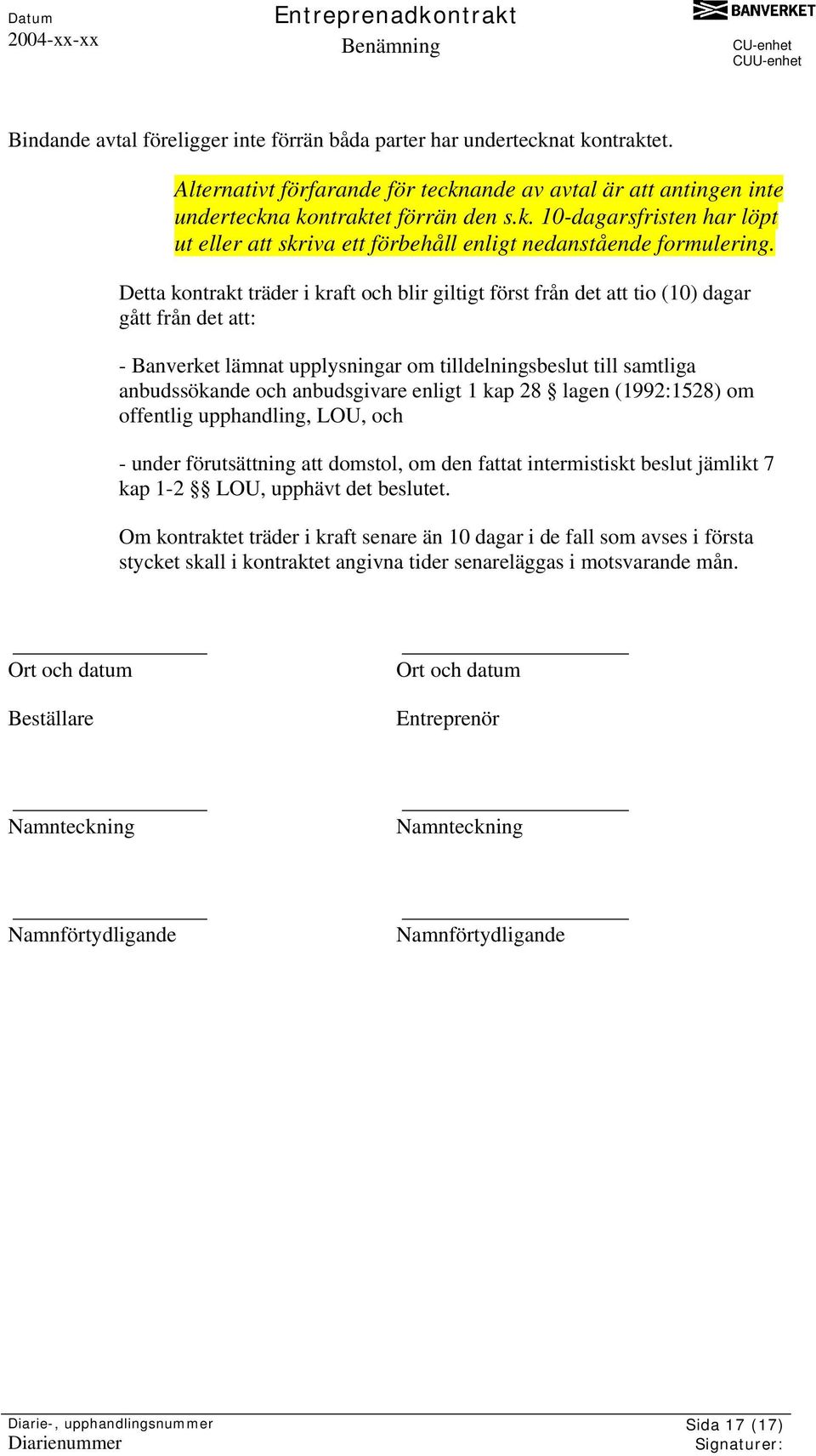 enligt 1 kap 28 lagen (1992:1528) om offentlig upphandling, LOU, och - under förutsättning att domstol, om den fattat intermistiskt beslut jämlikt 7 kap 1-2 LOU, upphävt det beslutet.