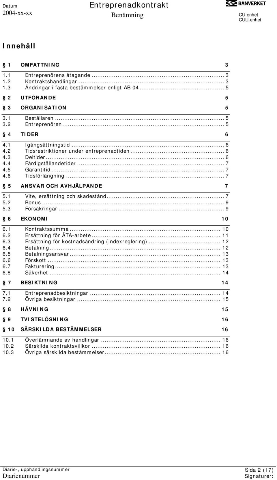 .. 7 5 ANSVAR OCH AVHJÄLPANDE 7 5.1 Vite, ersättning och skadestånd... 7 5.2 Bonus... 9 5.3 Försäkringar... 9 6 EKONOMI 10 6.1 Kontraktssumma... 10 6.2 Ersättning för ÄTA-arbete... 11 6.