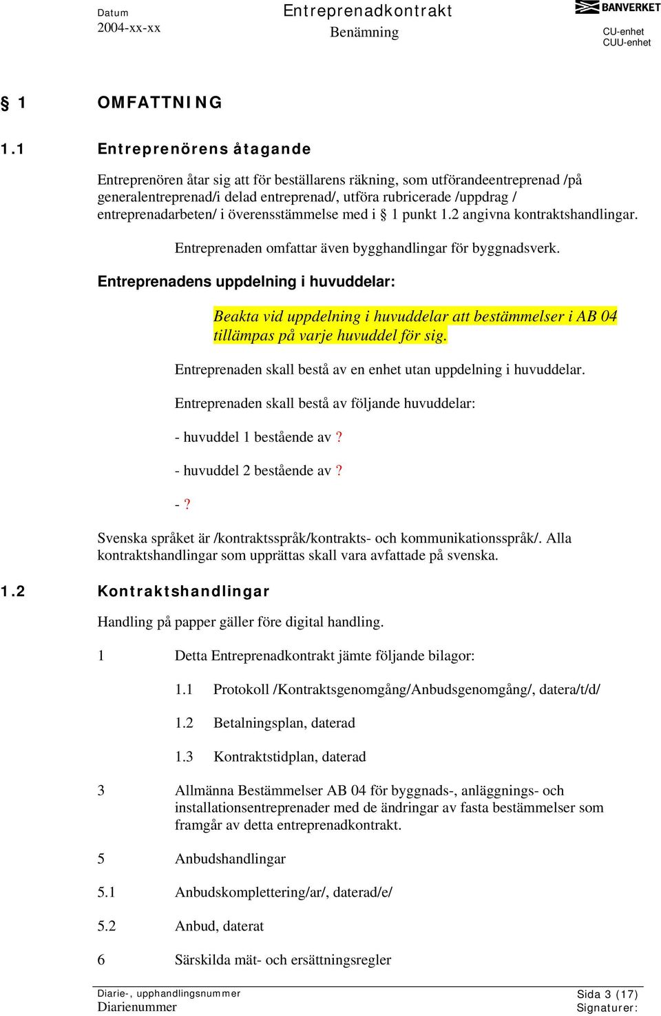 i överensstämmelse med i 1 punkt 1.2 angivna kontraktshandlingar. Entreprenaden omfattar även bygghandlingar för byggnadsverk.