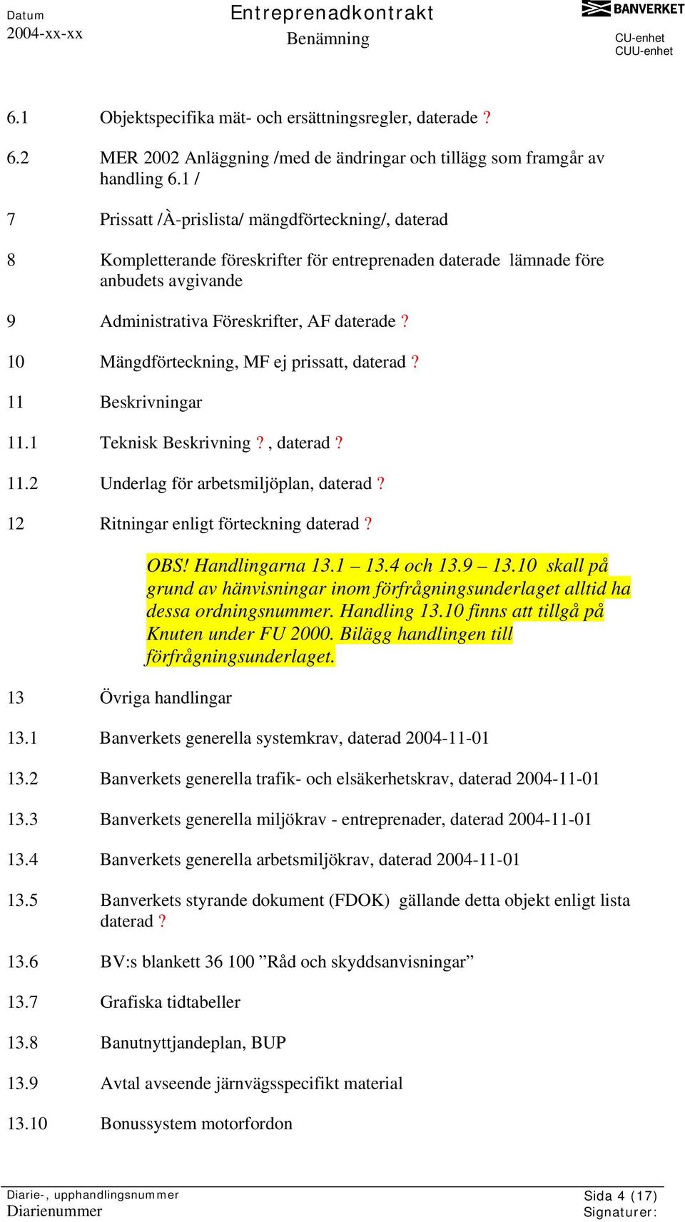 10 Mängdförteckning, MF ej prissatt, daterad? 11 Beskrivningar 11.1 Teknisk Beskrivning?, daterad? 11.2 Underlag för arbetsmiljöplan, daterad? 12 Ritningar enligt förteckning daterad?