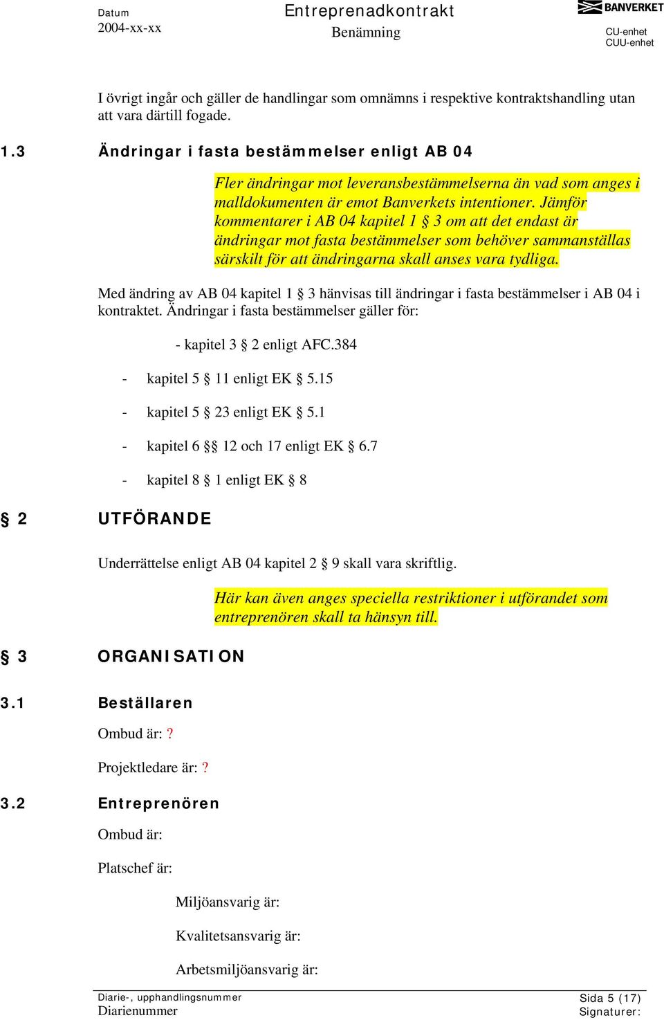 Jämför kommentarer i AB 04 kapitel 1 3 om att det endast är ändringar mot fasta bestämmelser som behöver sammanställas särskilt för att ändringarna skall anses vara tydliga.