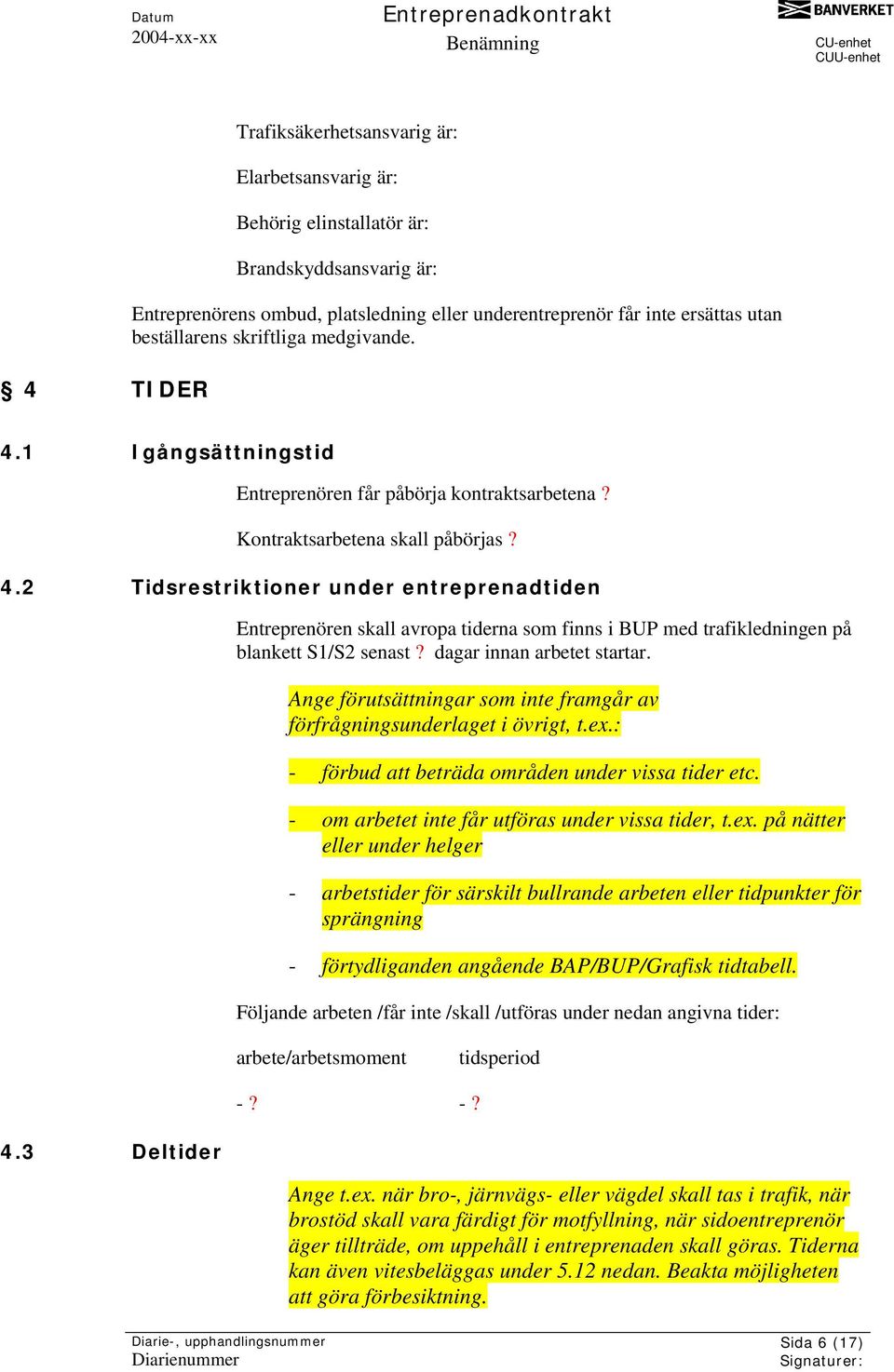 dagar innan arbetet startar. Ange förutsättningar som inte framgår av förfrågningsunderlaget i övrigt, t.ex.: - förbud att beträda områden under vissa tider etc.