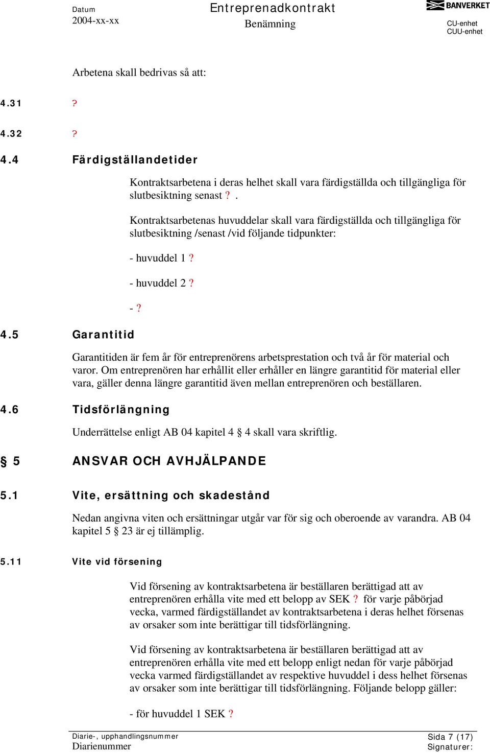 huvuddel 1? - huvuddel 2? -? Garantitiden är fem år för entreprenörens arbetsprestation och två år för material och varor.