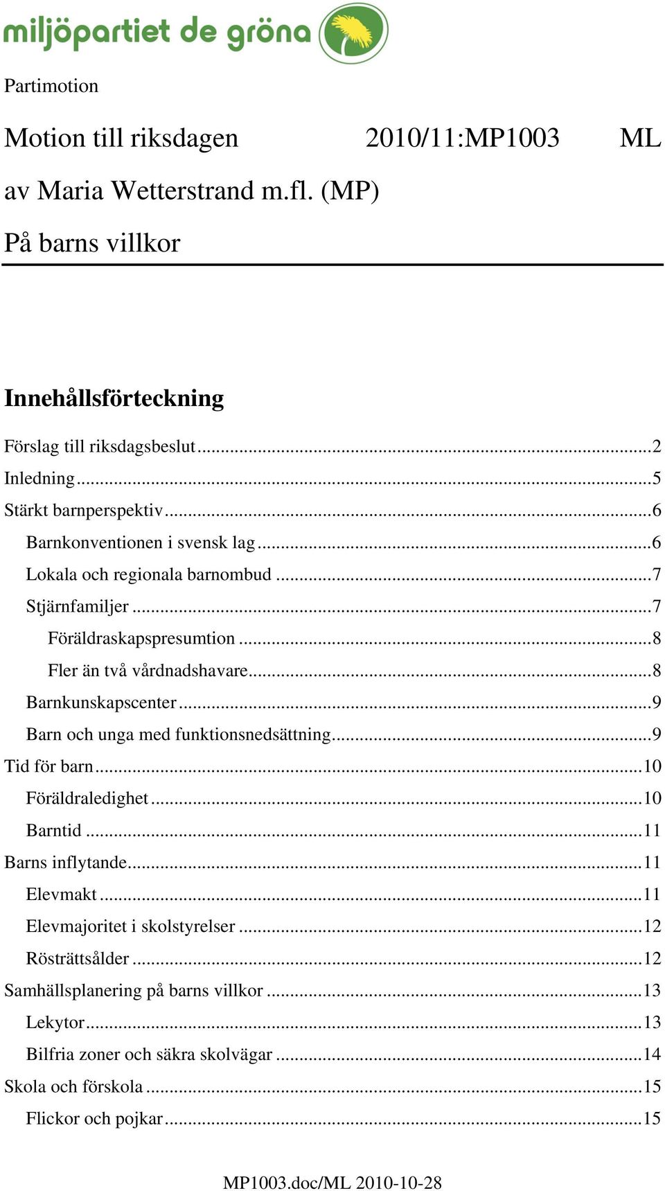 ..8 Barnkunskapscenter...9 Barn och unga med funktionsnedsättning...9 Tid för barn...10 Föräldraledighet...10 Barntid...11 Barns inflytande...11 Elevmakt.