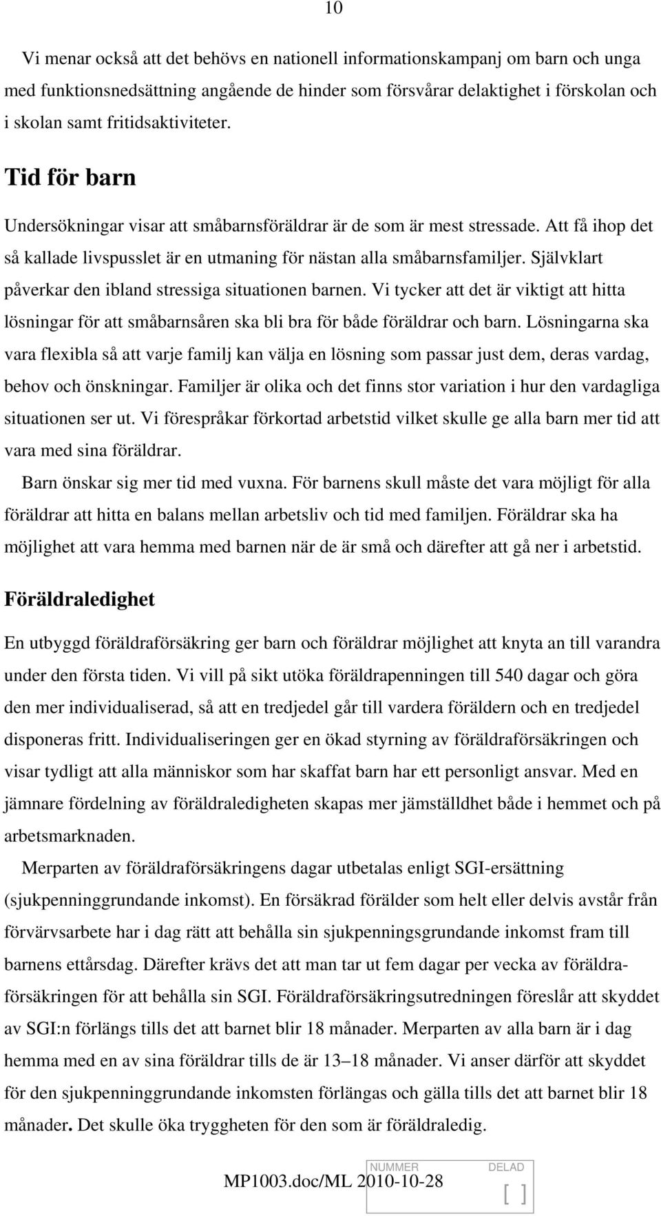 Självklart påverkar den ibland stressiga situationen barnen. Vi tycker att det är viktigt att hitta lösningar för att småbarnsåren ska bli bra för både föräldrar och barn.