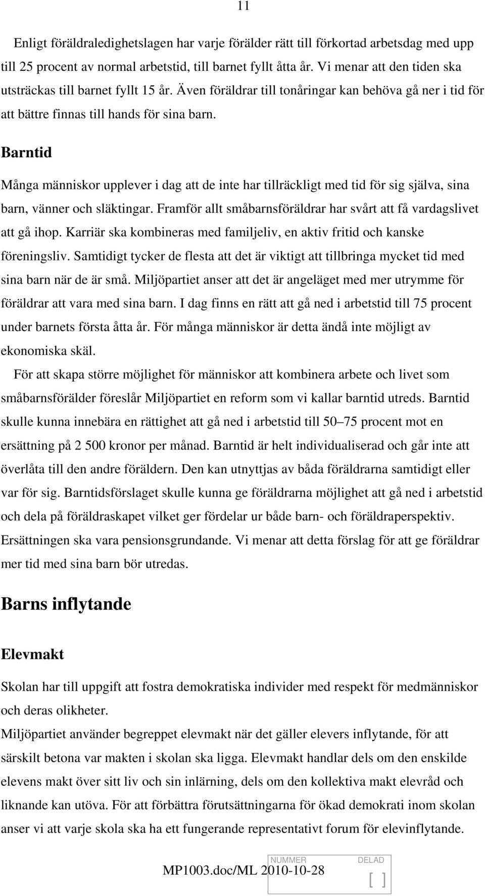 Barntid Många människor upplever i dag att de inte har tillräckligt med tid för sig själva, sina barn, vänner och släktingar. Framför allt småbarnsföräldrar har svårt att få vardagslivet att gå ihop.