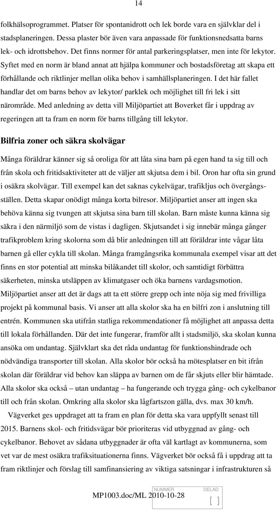 Syftet med en norm är bland annat att hjälpa kommuner och bostadsföretag att skapa ett förhållande och riktlinjer mellan olika behov i samhällsplaneringen.